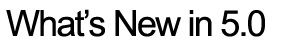 What's New in 5.0
